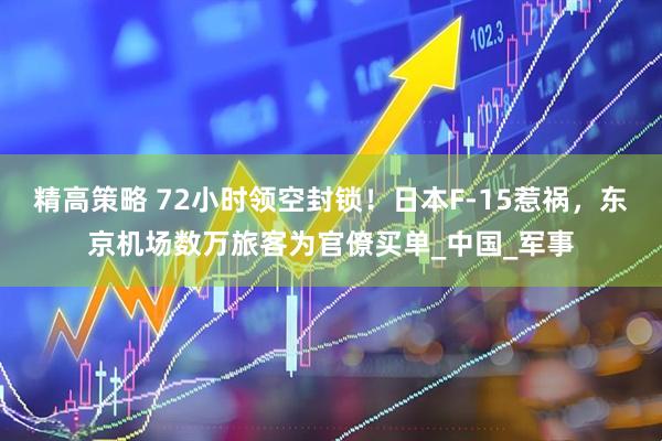 精高策略 72小时领空封锁！日本F-15惹祸，东京机场数万旅客为官僚买单_中国_军事
