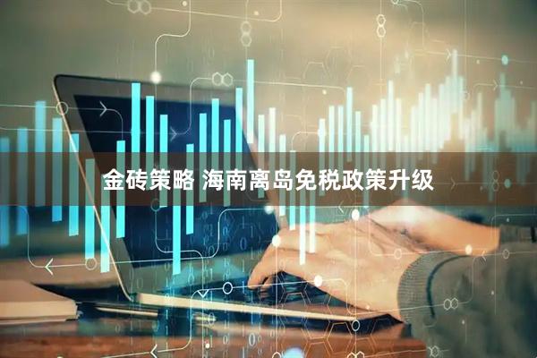 金砖策略 海南离岛免税政策升级